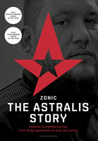ZONIC—the Astralis Story: eSports’ Incredible Journey from Dingy Basements to Sold-Out Arenas - Danny ‘zonic’ Sørensen, Markus Bernsen