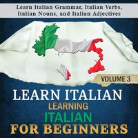 Learn Italian: Learning Italian for Beginners 3: Learn Italian Grammar, Italian Verbs, Italian Nouns, and Italian Adjectives - Language Academy