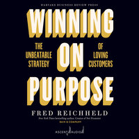 Winning on Purpose: The Unbeatable Strategy of Loving Customers - Fred Reichheld