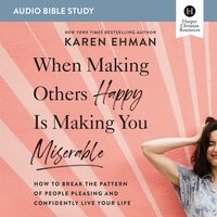 When Making Others Happy Is Making You Miserable: How to Break the Pattern of People Pleasing and Confidently Live Your Life - Karen Ehman