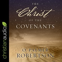 The Christ of the Covenants - O. Palmer Robertson