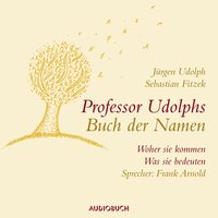 Professor Udolphs Buch der Namen: Woher sie kommen, was sie bedeuten - Jürgen Udolph, Sebastian Fitzek