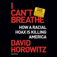 I Can’t Breathe: How a Racial Hoax Is Killing America - David Horowitz