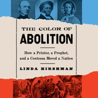 The Color of Abolition: How a Printer, a Prophet, and a Contessa Moved a Nation - Linda Hirshman