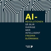 AI-revolutionen: så blir Sverige mer intelligent - Fredrik Björkman