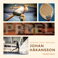 Padel: historiken, spelet, profilerna - Johan Håkansson