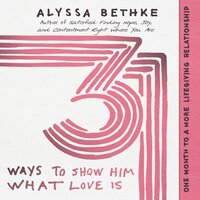 31 Ways to Show Him What Love Is: One Month to a More Lifegiving Relationship - Jefferson Bethke, Alyssa Bethke