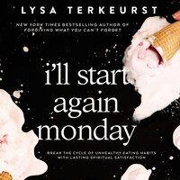 I'll Start Again Monday: Break the Cycle of Unhealthy Eating Habits with Lasting Spiritual Satisfaction - Lysa TerKeurst