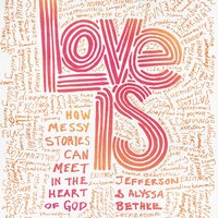 Love Is: How Messy Stories Can Meet in the Heart of God - Jefferson Bethke, Alyssa Bethke