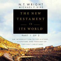 The New Testament in Its World: Part 1: An Introduction to the History, Literature, and Theology of the First Christians - Michael F. Bird, N. T. Wright