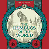 The Humbugs of the World: An Account of Humbugs, Delusions, Impositions, Quackeries, Deceits, and Deceivers Generally, in All Ages - P.T. Barnum