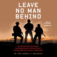 Leave No Man Behind: The Untold Story of the Rangers’ Unrelenting Search for Marcus Luttrell, the Navy SEAL Lone Survivor in Afghanistan - Tony Brooks