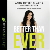 Better Than Ever: Get Your Happy Back, Stress Less, and Enjoy Every Day - April Osteen Simons