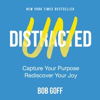Undistracted: Capture Your Purpose. Rediscover Your Joy. - Bob Goff