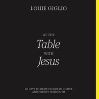 At the Table with Jesus: 66 Days to Draw Closer to Christ and Fortify Your Faith - Louie Giglio