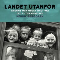 Landet utanför : Sverige och kriget 1940-1942. Del 2:1, Tidens melodi - Henrik Berggren