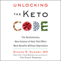 Unlocking the Keto Code: The Revolutionary New Science of Keto That Offers More Benefits Without Deprivation - Steven R Gundry