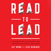 Read to Lead: The Simple Habit That Expands Your Influence and Boosts Your Career - Jesse Wisnewski, Jeff Brown