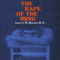 The Rape of the Mind: The Psychology of Thought Control, Menticide, and Brainwashing - Joost Meerloo