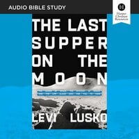 The Last Supper on the Moon: The Ocean of Space, the Mystery of Grace, and the Life Jesus Died for You to Have - Levi Lusko