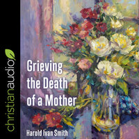 Grieving the Death of a Mother - Harold Ivan Smith