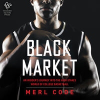 Black Market: An Insider's Journey into the High-Stakes World of College Basketball - Merl Code