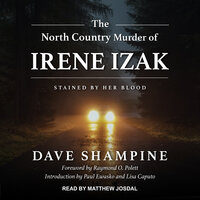 The North Country Murder of Irene Izak: Stained by Her Blood - Dave Shampine