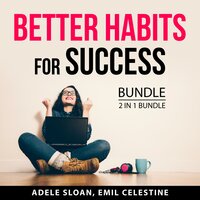 Better Habits for Success Bundle: 2 in 1 Bundle: Habits to Develop for Success and Habits for Success - Emil Celestine, Adele Sloan