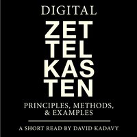 Digital Zettelkasten: Principles, Methods, & Examples - David Kadavy