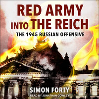 Red Army into the Reich: The 1945 Russian Offensive - Simon Forty