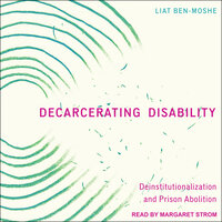 Decarcerating Disability: Deinstitutionalization and Prison Abolition - Liat Ben-Moshe