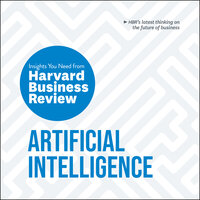 Artificial Intelligence: The Insights You Need from Harvard Business Review - Erik Brynjolfsson, H. James Wilson, Thomas H Davenport, Andrew McAfee, Harvard Business Review