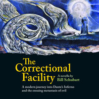 The Correctional Facility: A Journey into Dante's Inferno and the Ensuing Metastasis of Evil - Bill Schubart