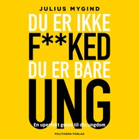 Du er ikke f**ked- du er er bare ung: en uperfekt guide til din ungdom - Julius Winther Mygind