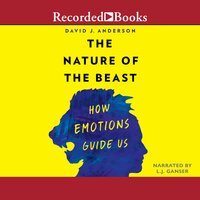 The Nature of the Beast: How Emotions Guide Us - David J. Anderson