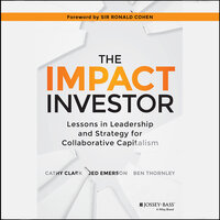 The Impact Investor: Lessons in Leadership and Strategy for Collaborative Capitalism - Ben Thornley, Jed Emerson, Cathy Clark