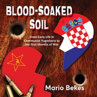 Blood soaked soil: from early life in communist Yugoslavia to the first months of war - Mario Bekes