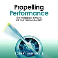 Propelling Performance: Why your business is stalling and what you can do about it - Robert Nankervis