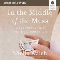 In the Middle of the Mess: Audio Bible Studies: Strength for This Beautiful, Broken Life - Sheila Walsh