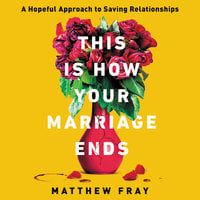 This Is How Your Marriage Ends: A Hopeful Approach to Saving Relationships - Matthew Fray