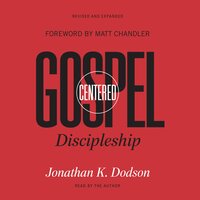 Gospel-Centered Discipleship: Revised and Expanded - Jonathan K. Dodson