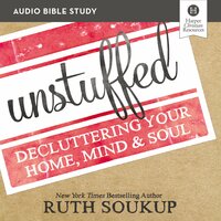 Unstuffed: Audio Bible Studies: Decluttering Your Home, Mind and   Soul - Ruth Soukup