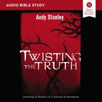 Twisting the Truth: Audio Bible Studies: Learning to Discern in a Culture of Deception - Andy Stanley