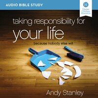 Taking Responsibility for Your Life: Audio Bible Studies: Because Nobody Else Will - Andy Stanley