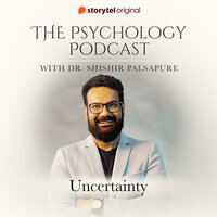 The Psychology Podcast S01E10 - Uncertainty - Dr. Shishir Palsapure