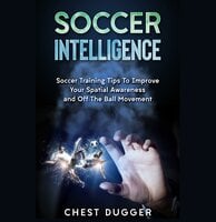 Soccer Intelligence: Soccer Training Tips To Improve Your Spatial Awareness and Intelligence In Soccer - Chest Dugger