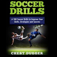 Soccer Drills: A 100 Soccer Drills to Improve Your Skills, Strategies and Secrets - Chest Dugger