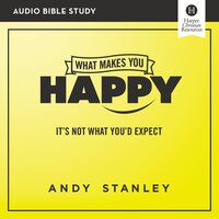 What Makes You Happy: Audio Bible Studies: It's Not What You'd Expect - Andy Stanley