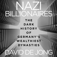 Nazi Billionaires: The Dark History of Germany's Wealthiest Dynasties - David de Jong