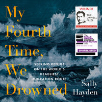 My Fourth Time, We Drowned: Seeking Refuge on the World’s Deadliest Migration Route - Sally Hayden